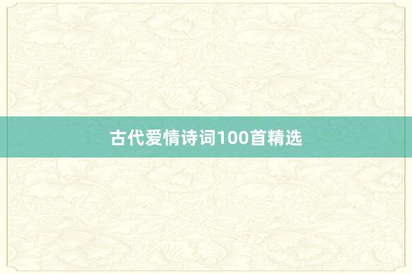 古代爱情诗词100首精选