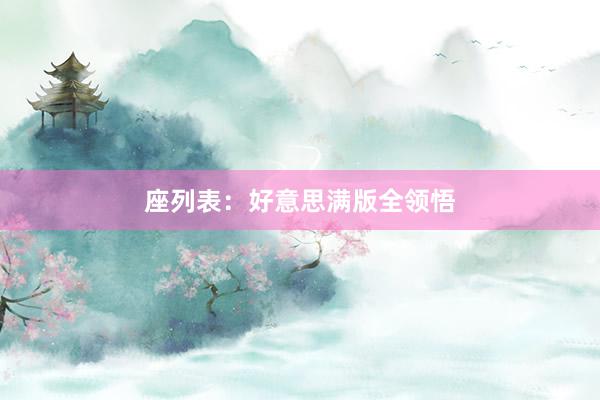 座列表：好意思满版全领悟